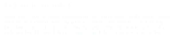 Der freie Grafiker arbeitet seit 2004 auf eigene Rechnung und hat sich besonders in der Sparte „flächen-
deckende Materialverteilung“ einen Namen gemacht. Geschäftsberichte, Bilanzen, Emissionsprospekte, Prospekt- oder Anzeigenserien, Verpackungen, Messebau oder mehrsprachige Lösungsbücher für Computerspiele baut er wie kaum ein Zweiter. 